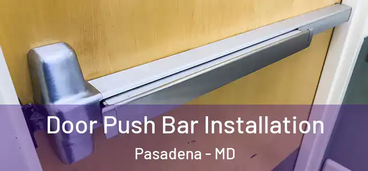 Door Push Bar Installation Pasadena - MD