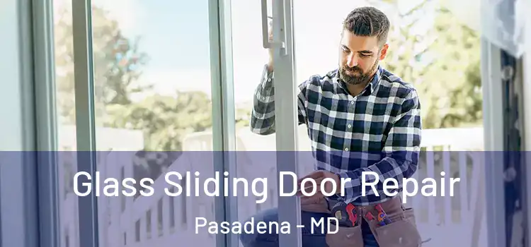 Glass Sliding Door Repair Pasadena - MD