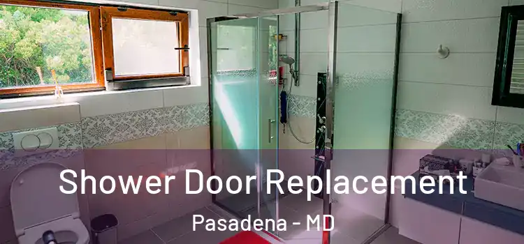 Shower Door Replacement Pasadena - MD